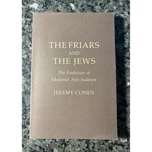 The Friars and the Jews: The Evolution of Medieval Anti-Judaism by Jeremy Cohen